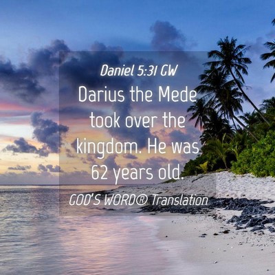 Picture 04 - Daniel 5:31 GW - Darius the Mede took over the kingdom. He was 62 - Bible Verse Picture
