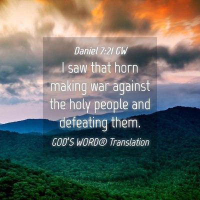 Picture 04 - Daniel 7:21 GW - I saw that horn making war against the holy - Bible Verse Picture