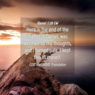 Picture 04 - Daniel 7:28 GW - Here is the end of the matter. I, Daniel, was - Bible Verse Picture