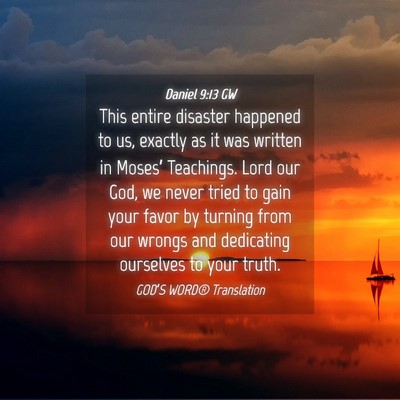 Picture 04 - Daniel 9:13 GW - This entire disaster happened to us, exactly as - Bible Verse Picture