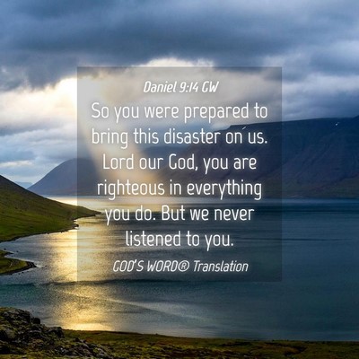 Picture 04 - Daniel 9:14 GW - So you were prepared to bring this disaster on - Bible Verse Picture