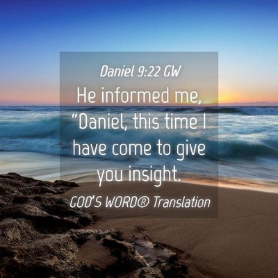 Picture 04 - Daniel 9:22 GW - He informed me, “Daniel, this time I have come - Bible Verse Picture