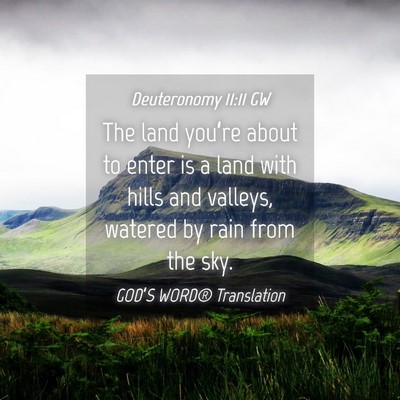 Picture 04 - Deuteronomy 11:11 GW - The land you’re about to enter is a land with - Bible Verse Picture