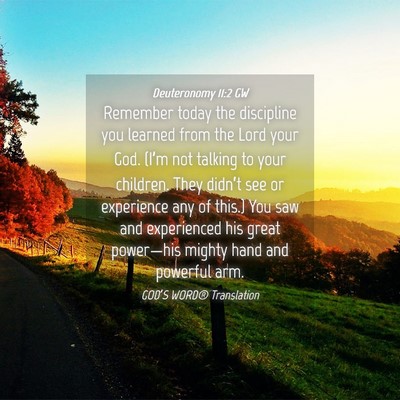 Picture 04 - Deuteronomy 11:2 GW - Remember today the discipline you learned from - Bible Verse Picture