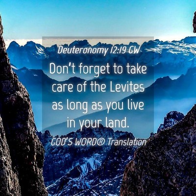 Picture 04 - Deuteronomy 12:19 GW - Don’t forget to take care of the Levites as - Bible Verse Picture