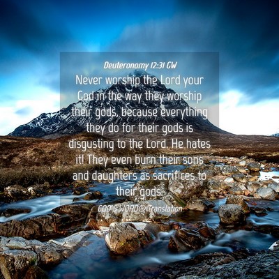 Picture 04 - Deuteronomy 12:31 GW - Never worship the Lord your God in the way they - Bible Verse Picture