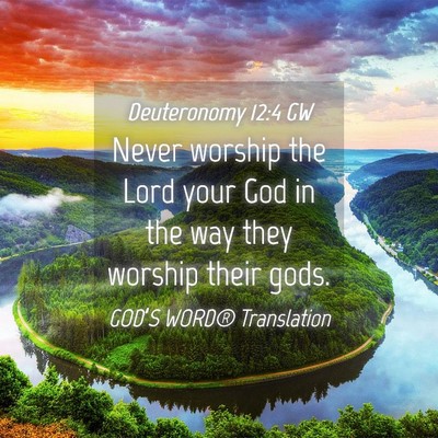 Picture 04 - Deuteronomy 12:4 GW - Never worship the Lord your God in the way they - Bible Verse Picture