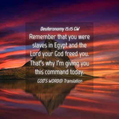 Picture 04 - Deuteronomy 15:15 GW - Remember that you were slaves in Egypt and the - Bible Verse Picture