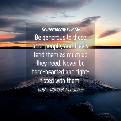 Picture 04 - Deuteronomy 15:8 GW - Be generous to these poor people, and freely lend - Bible Verse Picture