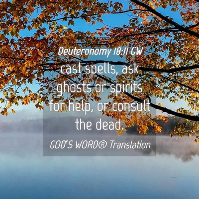 Picture 04 - Deuteronomy 18:11 GW - cast spells, ask ghosts or spirits for help, or - Bible Verse Picture