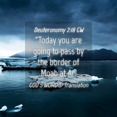 Picture 04 - Deuteronomy 2:18 GW - “Today you are going to pass by the border of - Bible Verse Picture
