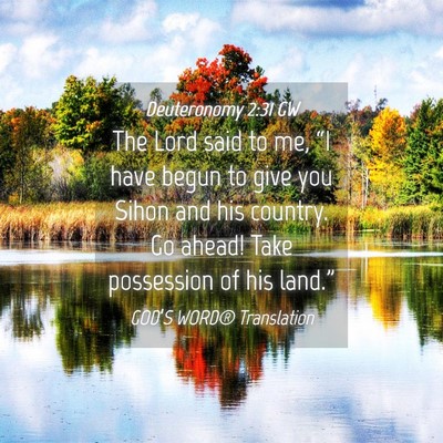 Picture 04 - Deuteronomy 2:31 GW - The Lord said to me, “I have begun to give you - Bible Verse Picture