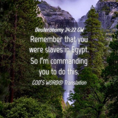 Picture 04 - Deuteronomy 24:22 GW - Remember that you were slaves in Egypt. So I’m - Bible Verse Picture