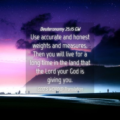 Picture 04 - Deuteronomy 25:15 GW - Use accurate and honest weights and measures. - Bible Verse Picture