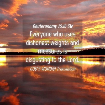 Picture 04 - Deuteronomy 25:16 GW - Everyone who uses dishonest weights and measures - Bible Verse Picture