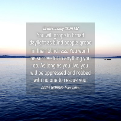 Picture 04 - Deuteronomy 28:29 GW - You will grope in broad daylight as blind people - Bible Verse Picture