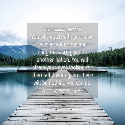 Picture 04 - Deuteronomy 28:32 GW - You will watch with your own eyes as your sons - Bible Verse Picture