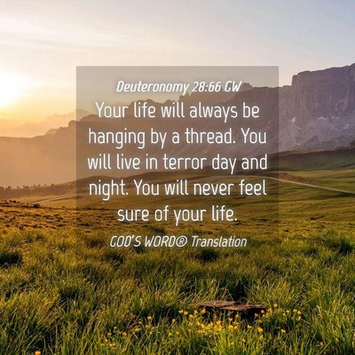 Picture 04 - Deuteronomy 28:66 GW - Your life will always be hanging by a thread. You - Bible Verse Picture