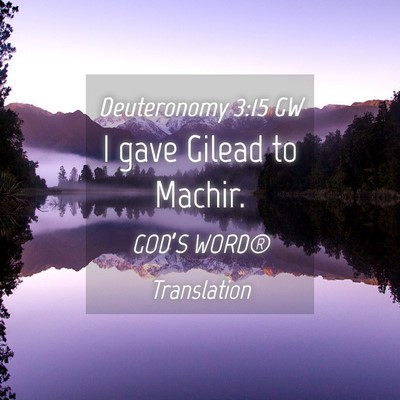 Picture 04 - Deuteronomy 3:15 GW - I gave Gilead to - Bible Verse Picture