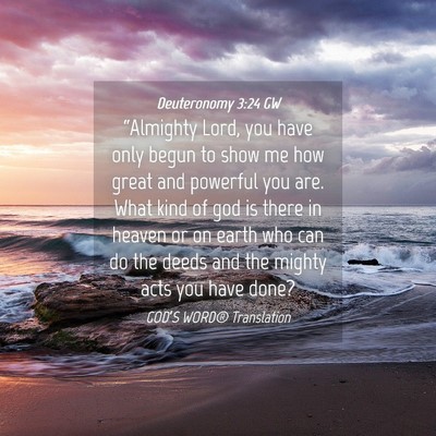 Picture 04 - Deuteronomy 3:24 GW - “Almighty Lord, you have only begun to show me - Bible Verse Picture