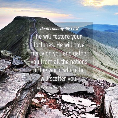 Picture 04 - Deuteronomy 30:3 GW - he will restore your fortunes. He will have mercy - Bible Verse Picture
