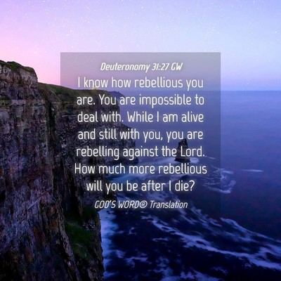Picture 04 - Deuteronomy 31:27 GW - I know how rebellious you are. You are impossible - Bible Verse Picture