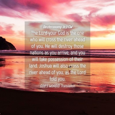Picture 04 - Deuteronomy 31:3 GW - The Lord your God is the one who will cross the - Bible Verse Picture