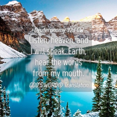 Picture 04 - Deuteronomy 32:1 GW - Listen, heaven, and I will speak. Earth, hear the - Bible Verse Picture