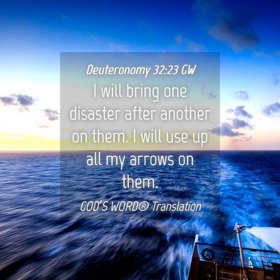 Picture 04 - Deuteronomy 32:23 GW - I will bring one disaster after another on them. - Bible Verse Picture