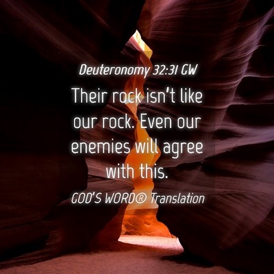 Picture 04 - Deuteronomy 32:31 GW - Their rock isn’t like our rock. Even our - Bible Verse Picture