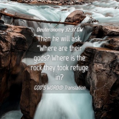 Picture 04 - Deuteronomy 32:37 GW - Then he will ask, “Where are their gods? Where - Bible Verse Picture