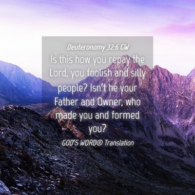 Picture 04 - Deuteronomy 32:6 GW - Is this how you repay the Lord, you foolish and - Bible Verse Picture