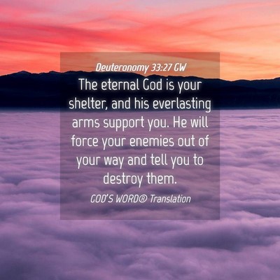 Picture 04 - Deuteronomy 33:27 GW - The eternal God is your shelter, and his - Bible Verse Picture