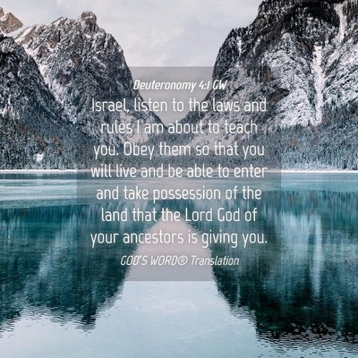 Picture 04 - Deuteronomy 4:1 GW - Israel, listen to the laws and rules I am about - Bible Verse Picture