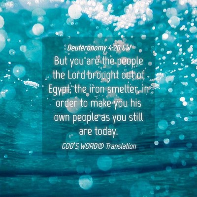 Picture 04 - Deuteronomy 4:20 GW - But you are the people the Lord brought out of - Bible Verse Picture