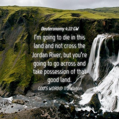 Picture 04 - Deuteronomy 4:22 GW - I’m going to die in this land and not cross the - Bible Verse Picture