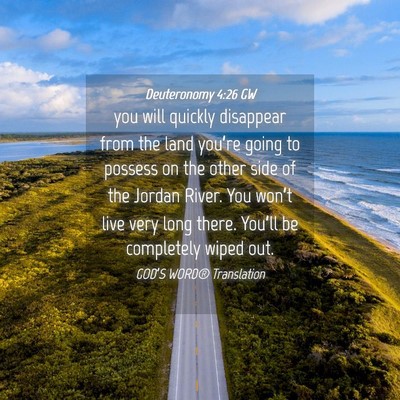 Picture 04 - Deuteronomy 4:26 GW - you will quickly disappear from the land you’re - Bible Verse Picture