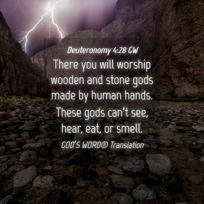 Picture 04 - Deuteronomy 4:28 GW - There you will worship wooden and stone gods made - Bible Verse Picture