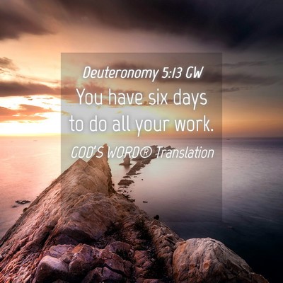 Picture 04 - Deuteronomy 5:13 GW - You have six days to do all your - Bible Verse Picture
