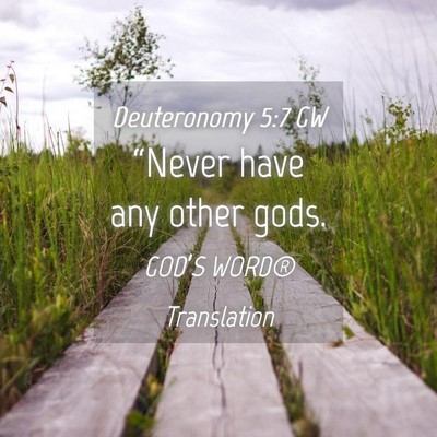 Picture 04 - Deuteronomy 5:7 GW - “Never have any other - Bible Verse Picture