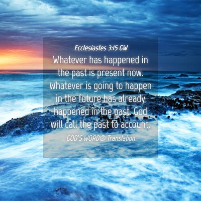 Picture 04 - Ecclesiastes 3:15 GW - Whatever has happened in the past is present now. - Bible Verse Picture