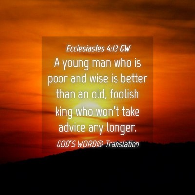 Picture 04 - Ecclesiastes 4:13 GW - A young man who is poor and wise is better than - Bible Verse Picture