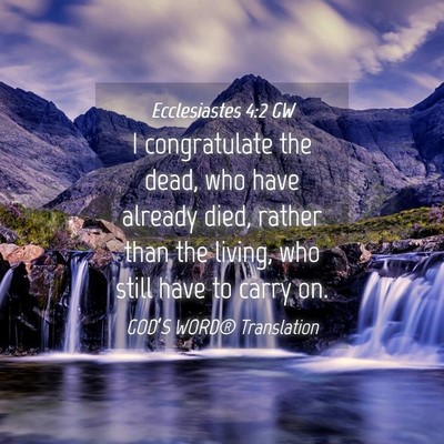 Picture 04 - Ecclesiastes 4:2 GW - I congratulate the dead, who have already died, - Bible Verse Picture
