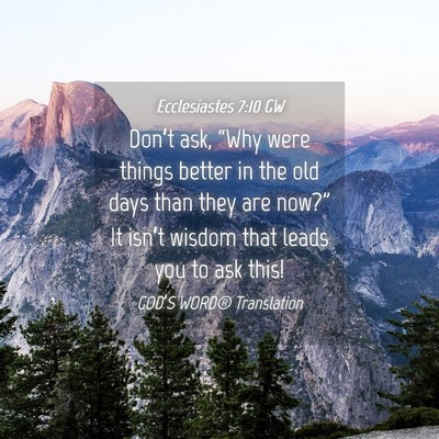 Picture 04 - Ecclesiastes 7:10 GW - Don’t ask, “Why were things better in the old - Bible Verse Picture