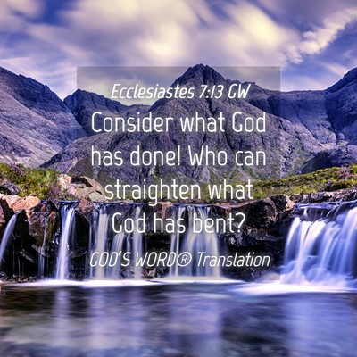 Picture 04 - Ecclesiastes 7:13 GW - Consider what God has done! Who can straighten - Bible Verse Picture