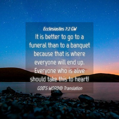 Picture 04 - Ecclesiastes 7:2 GW - It is better to go to a funeral than to a banquet - Bible Verse Picture