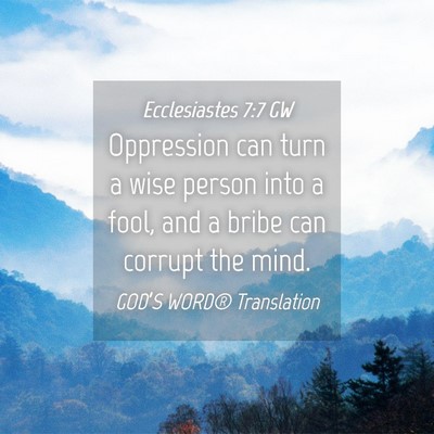 Picture 04 - Ecclesiastes 7:7 GW - Oppression can turn a wise person into a fool, - Bible Verse Picture