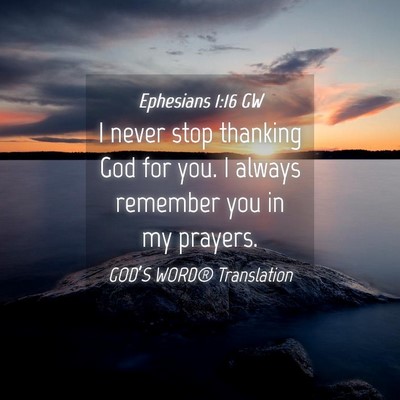 Picture 04 - Ephesians 1:16 GW - I never stop thanking God for you. I always - Bible Verse Picture