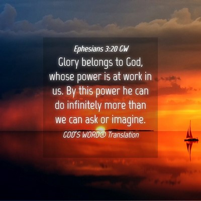 Picture 04 - Ephesians 3:20 GW - Glory belongs to God, whose power is at work in - Bible Verse Picture