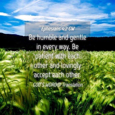 Picture 04 - Ephesians 4:2 GW - Be humble and gentle in every way. Be patient - Bible Verse Picture